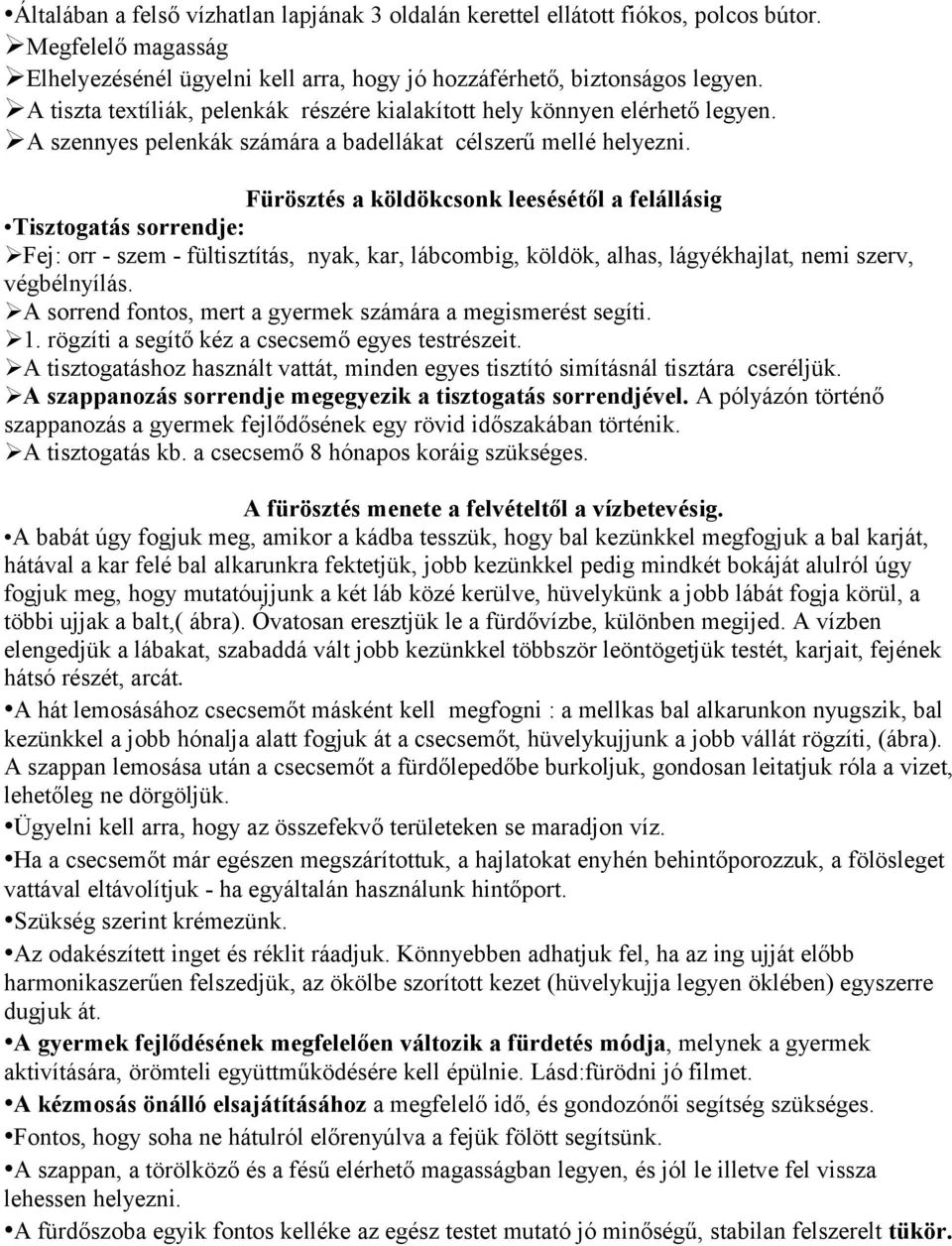 Fürösztés a köldökcsonk leesésétől a felállásig Tisztogatás sorrendje: Fej: orr - szem - fültisztítás, nyak, kar, lábcombig, köldök, alhas, lágyékhajlat, nemi szerv, végbélnyílás.