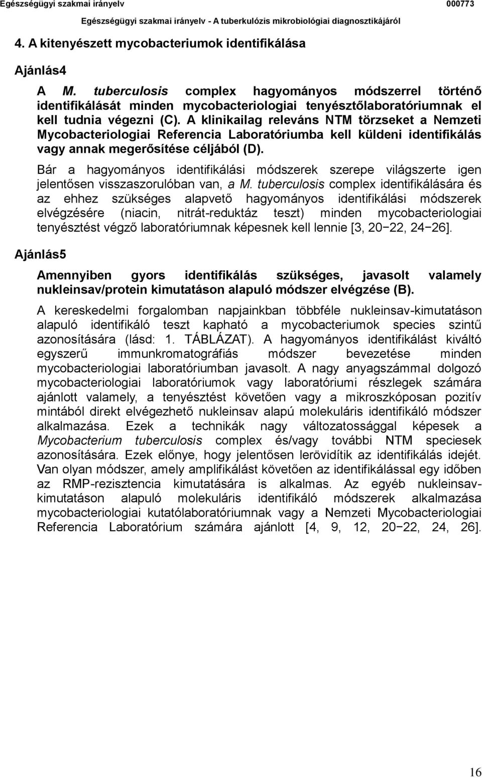 A klinikailag releváns NTM törzseket a Nemzeti Mycobacteriologiai Referencia Laboratóriumba kell küldeni identifikálás vagy annak megerősítése céljából (D).