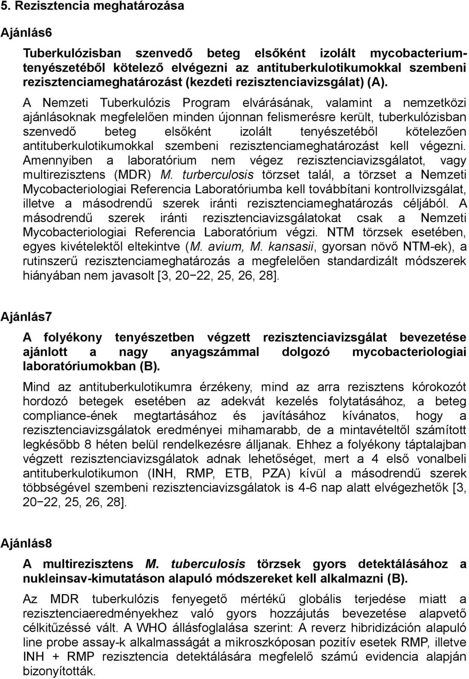 A Nemzeti Tuberkulózis Program elvárásának, valamint a nemzetközi ajánlásoknak megfelelően minden újonnan felismerésre került, tuberkulózisban szenvedő beteg elsőként izolált tenyészetéből kötelezően