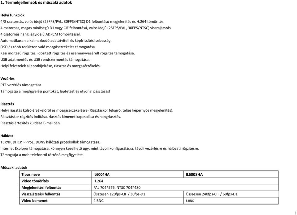 Automatikusan alkalmazkodó adatátviteli és képfrissítési sebesség. OSD és több területen való mozgásérzékelés támogatása.