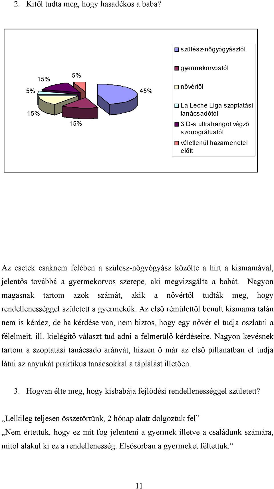 felében a szülész-nőgyógyász közölte a hírt a kismamával, jelentős továbbá a gyermekorvos szerepe, aki megvizsgálta a babát.