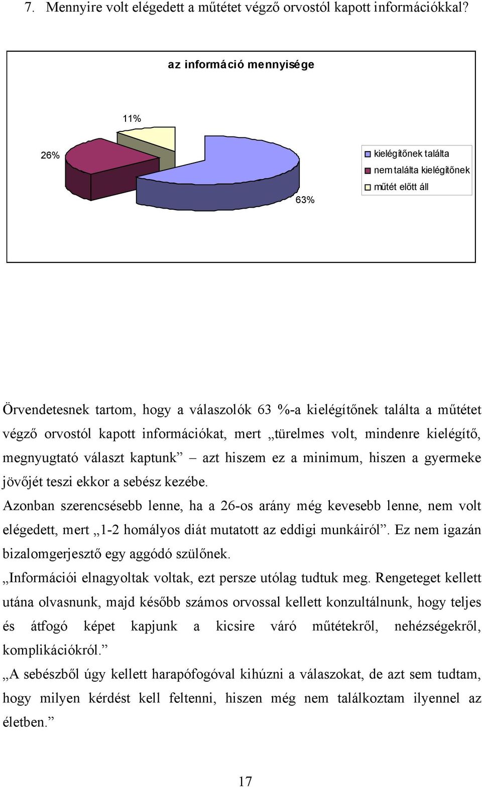 információkat, mert türelmes volt, mindenre kielégítő, megnyugtató választ kaptunk azt hiszem ez a minimum, hiszen a gyermeke jövőjét teszi ekkor a sebész kezébe.