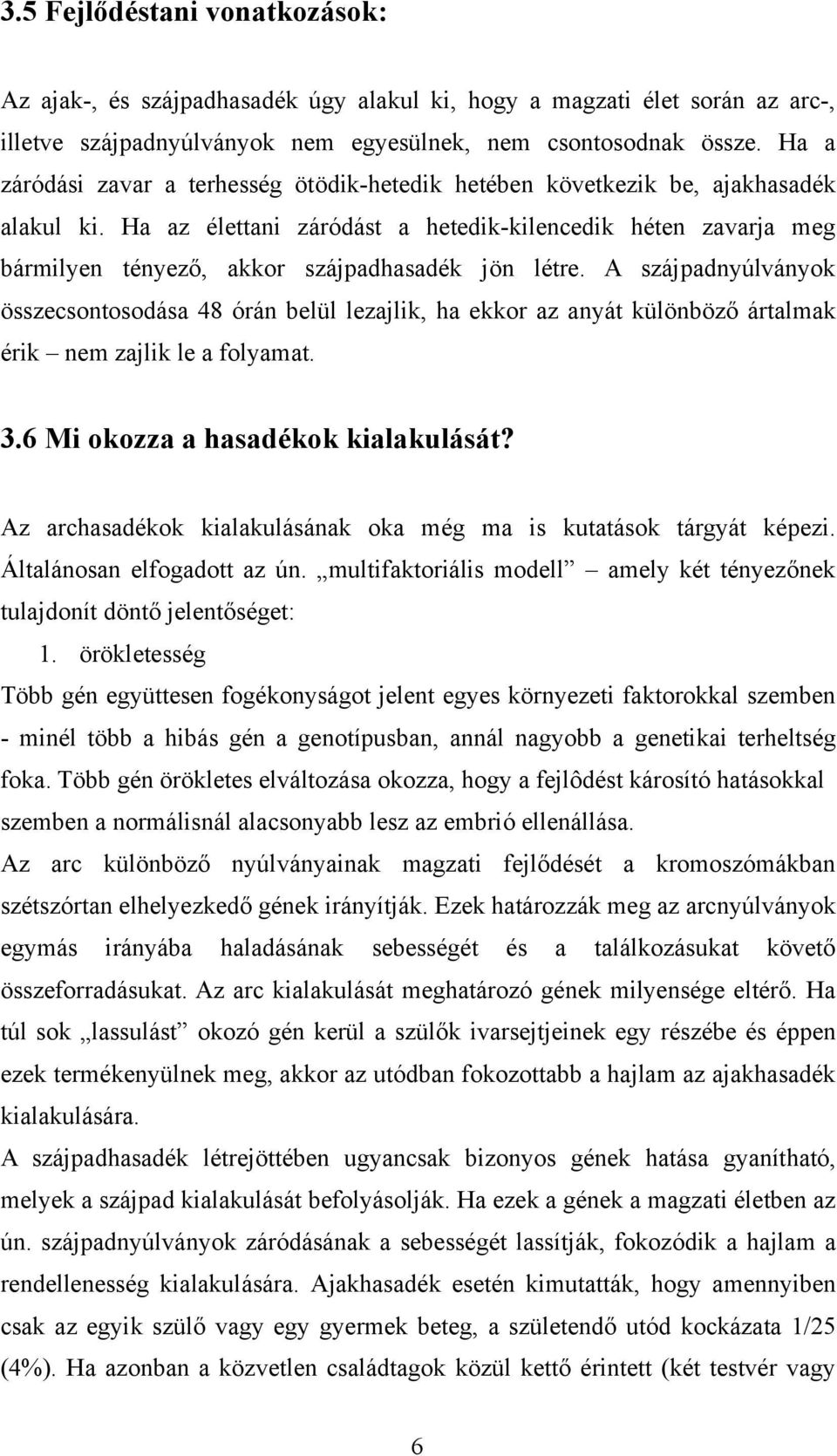 Ha az élettani záródást a hetedik-kilencedik héten zavarja meg bármilyen tényező, akkor szájpadhasadék jön létre.