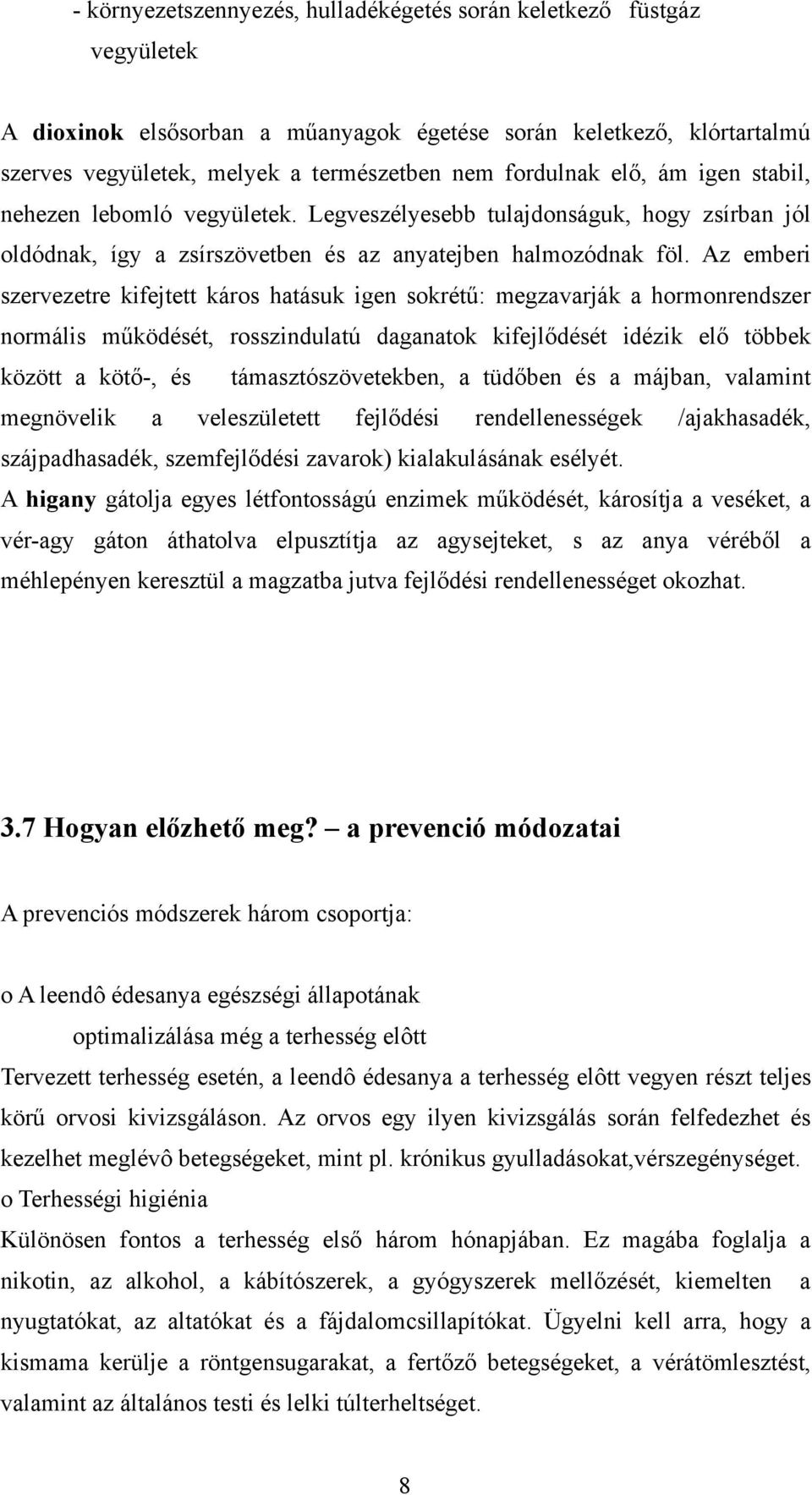 Az emberi szervezetre kifejtett káros hatásuk igen sokrétű: megzavarják a hormonrendszer normális működését, rosszindulatú daganatok kifejlődését idézik elő többek között a kötő-, és