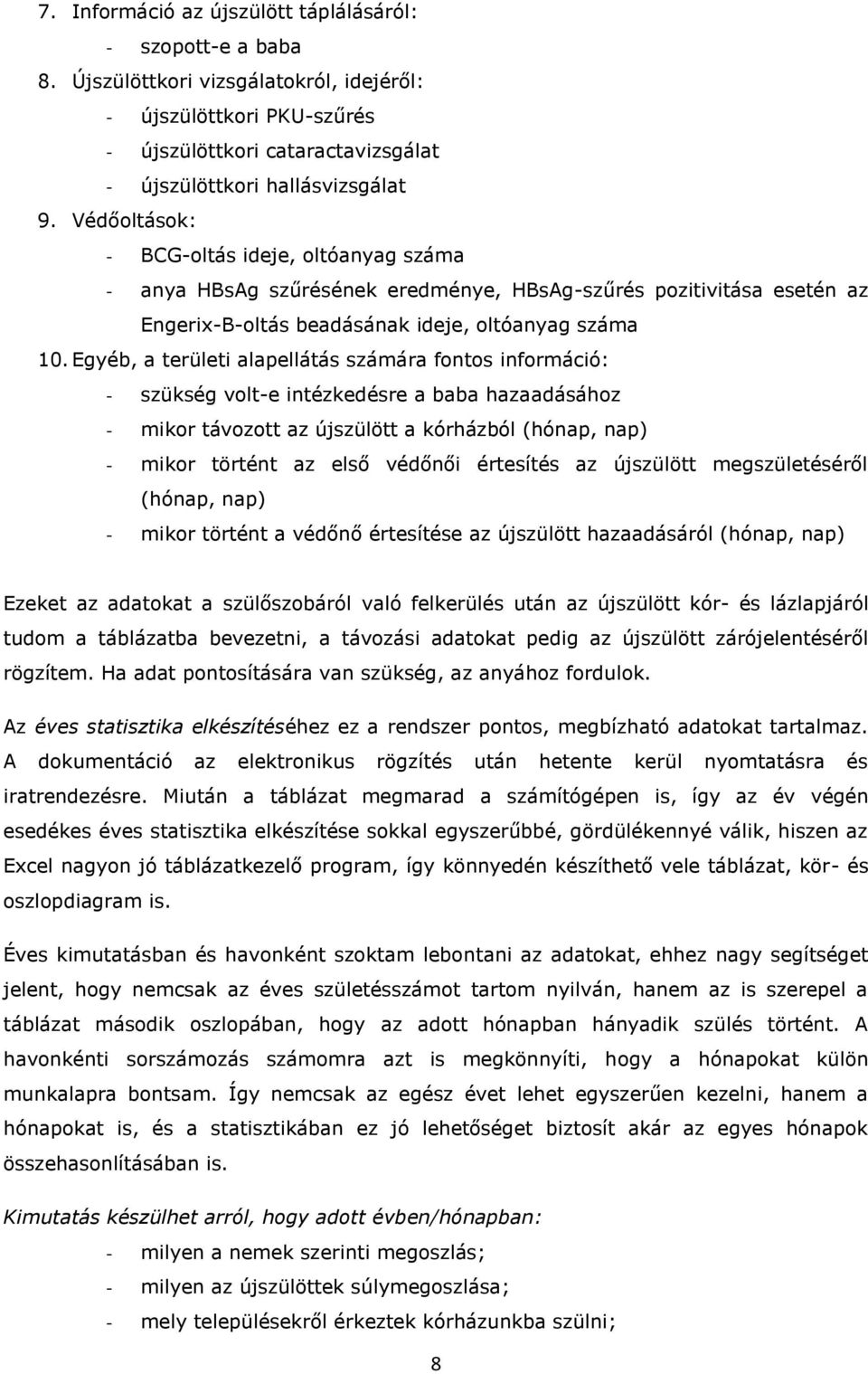 Egyéb, a területi alapellátás számára fontos információ: - szükség volt-e intézkedésre a baba hazaadásához - mikor távozott az újszülött a kórházból (hónap, nap) - mikor történt az első védőnői