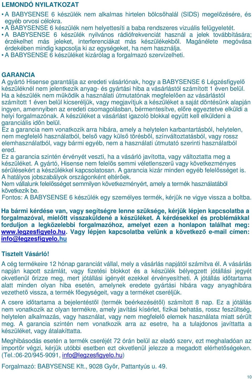 A BABYSENSE 6 készülék nyilvános rádiófrekvenciát használ a jelek továbbítására; érzékelhet más jeleket, interferenciákat más készülékekből.