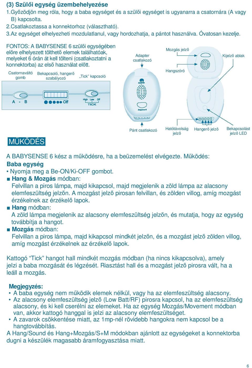 FONTOS: A BABYSENSE 6 szülői egységében előre elhelyezett tölthető elemek találhatóak, melyeket 6 órán át kell tölteni (csatlakoztatni a konnektorba) az első használat előtt.