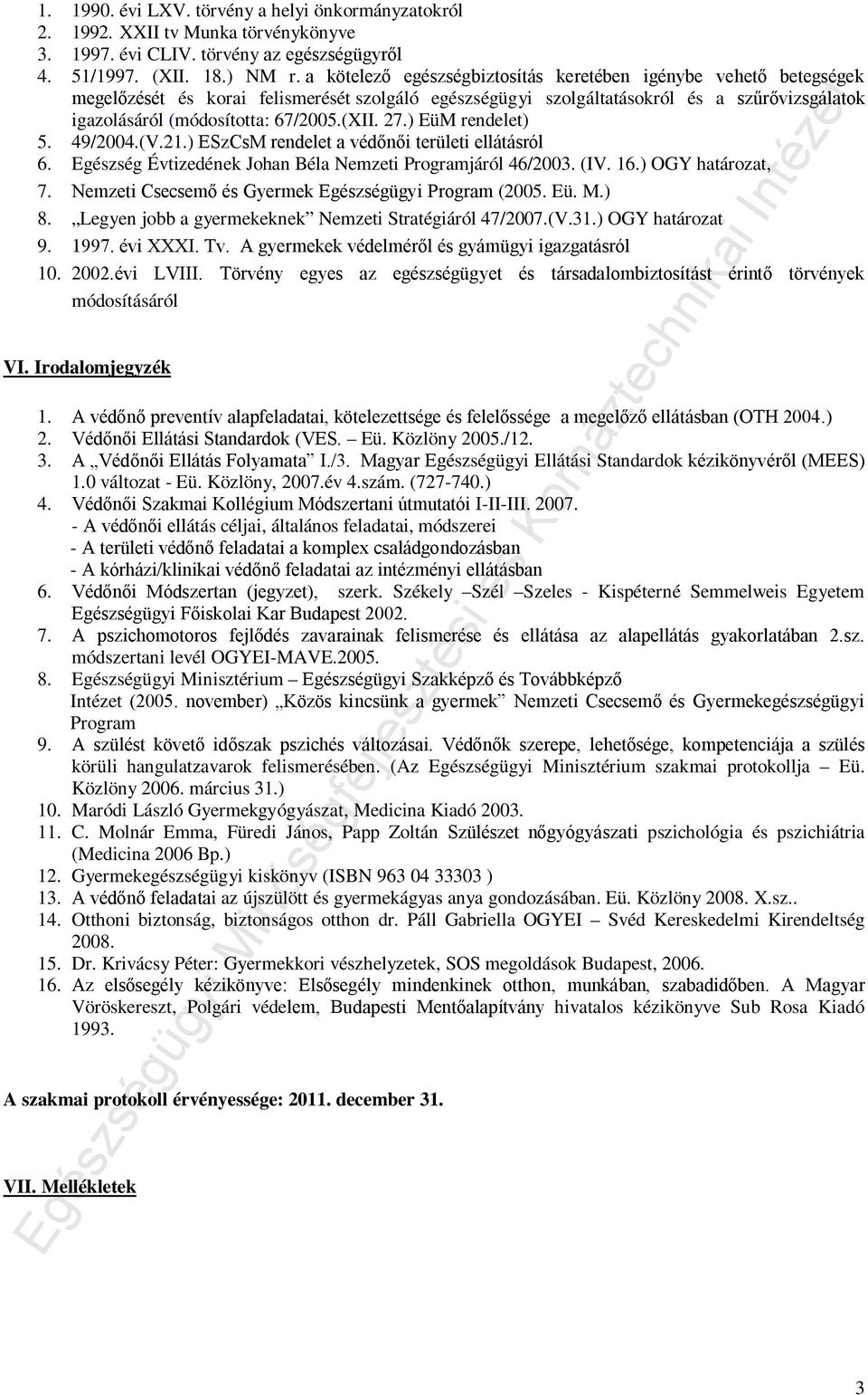 (XII. 27.) EüM rendelet) 5. 49/2004.(V.21.) ESzCsM rendelet a védőnői területi ellátásról 6. Egészség Évtizedének Johan Béla Nemzeti Programjáról 46/2003. (IV. 16.) OGY határozat, 7.