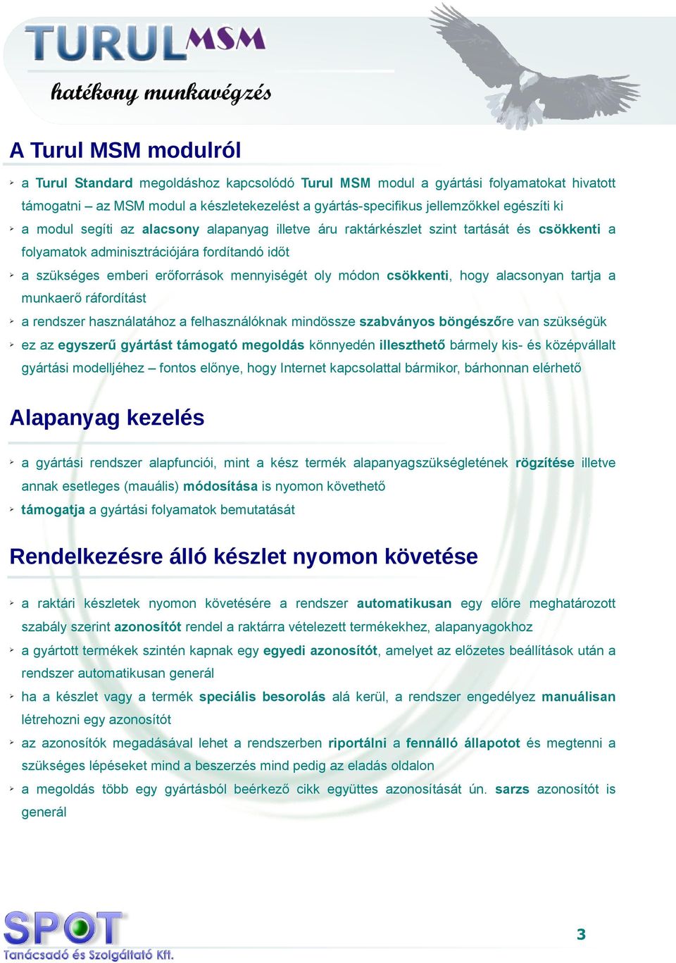 csökkenti, hogy alacsonyan tartja a munkaerő ráfordítást a rendszer használatához a felhasználóknak mindössze szabványos böngészőre van szükségük ez az egyszerű gyártást támogató megoldás könnyedén