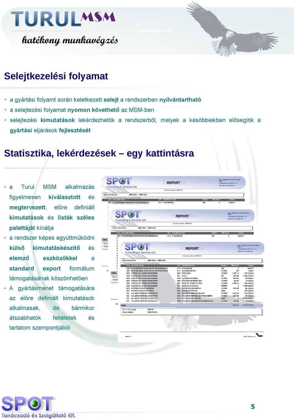 kiválasztott és megtervezett, előre definiált kimutatások és listák széles palettáját kínálja a rendszer képes együttműködni külső kimutatáskészítő és elemző eszközökkel a