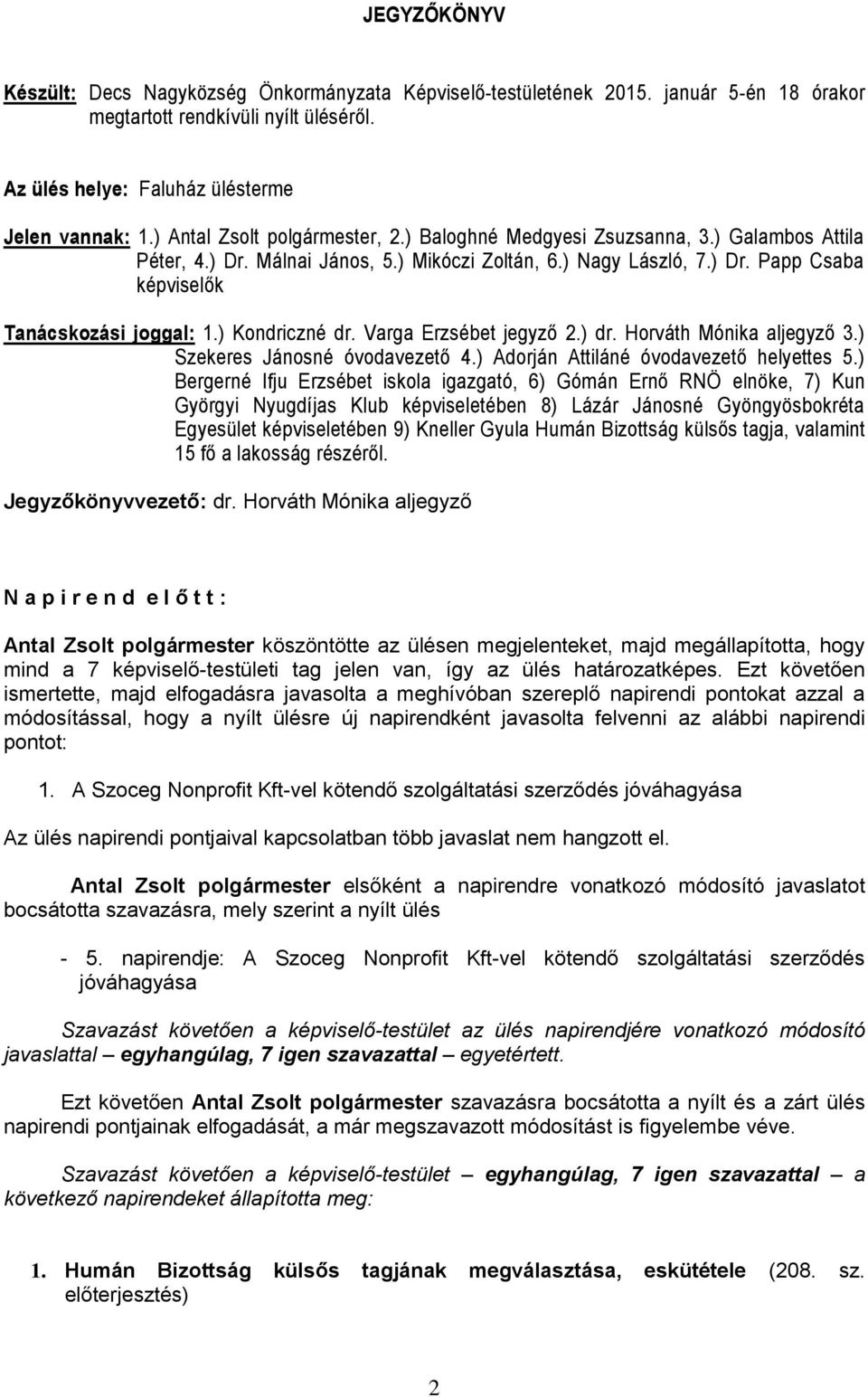 ) Kondriczné dr. Varga Erzsébet jegyző 2.) dr. Horváth Mónika aljegyző 3.) Szekeres Jánosné óvodavezető 4.) Adorján Attiláné óvodavezető helyettes 5.