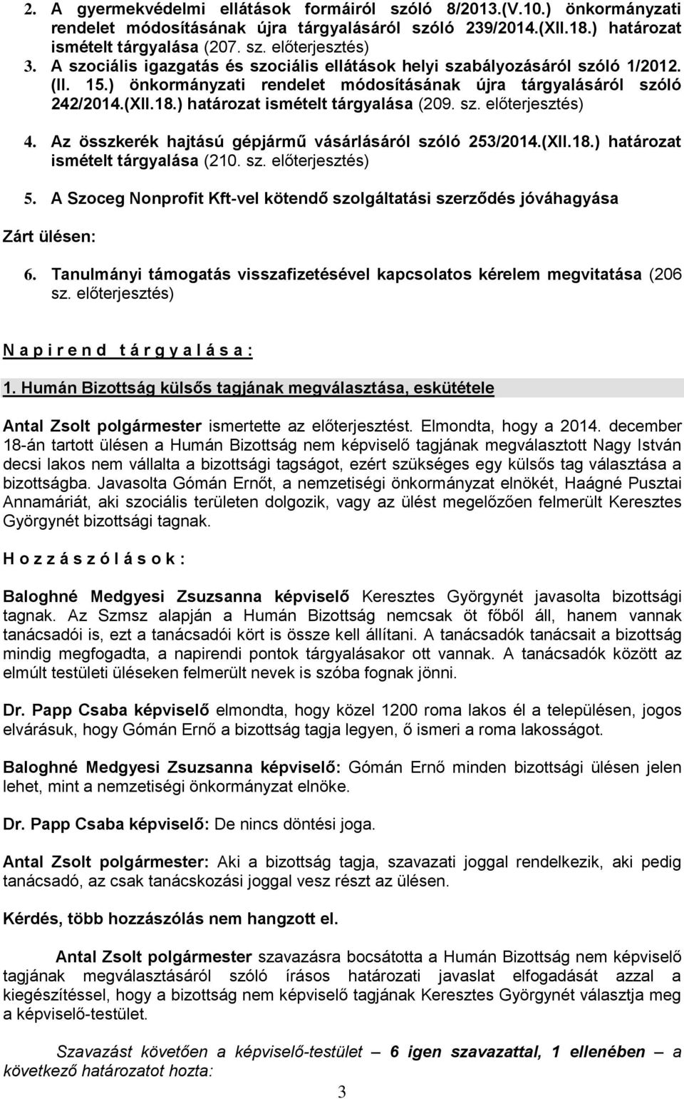 ) határozat ismételt tárgyalása (209. sz. előterjesztés) 4. Az összkerék hajtású gépjármű vásárlásáról szóló 253/2014.(XII.18.) határozat ismételt tárgyalása (210. sz. előterjesztés) 5.