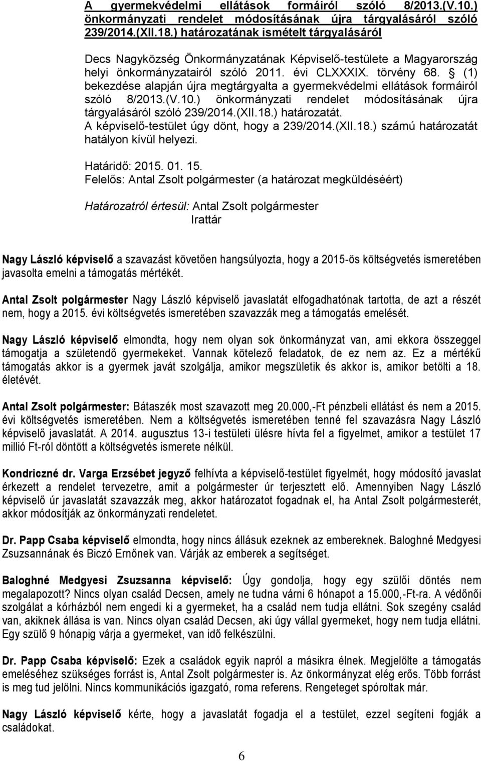 (1) bekezdése alapján újra megtárgyalta a gyermekvédelmi ellátások formáiról szóló 8/2013.(V.10.) önkormányzati rendelet módosításának újra tárgyalásáról szóló 239/2014.(XII.18.) határozatát.