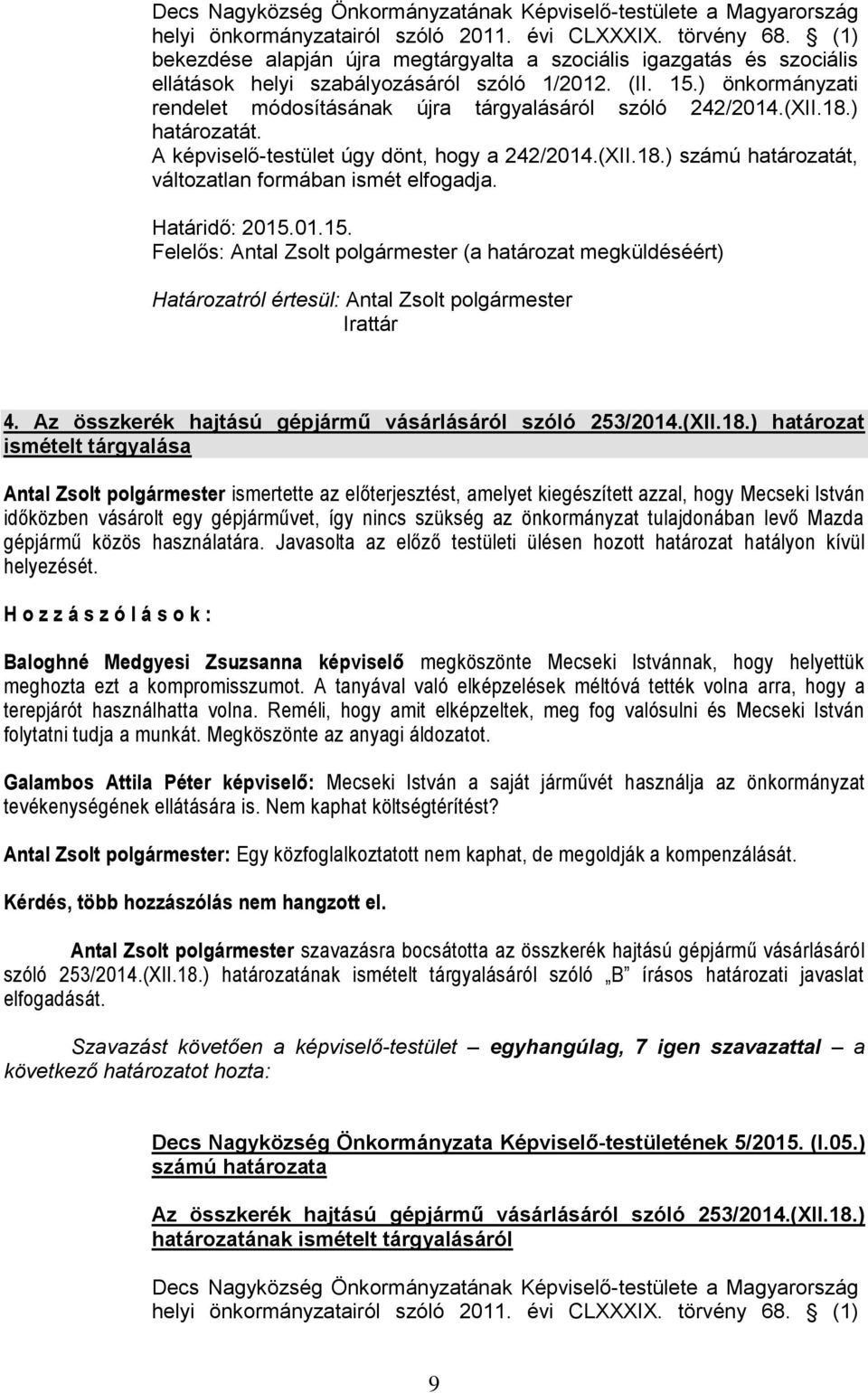 ) önkormányzati rendelet módosításának újra tárgyalásáról szóló 242/2014.(XII.18.) határozatát. A képviselő-testület úgy dönt, hogy a 242/2014.(XII.18.) számú határozatát, változatlan formában ismét elfogadja.