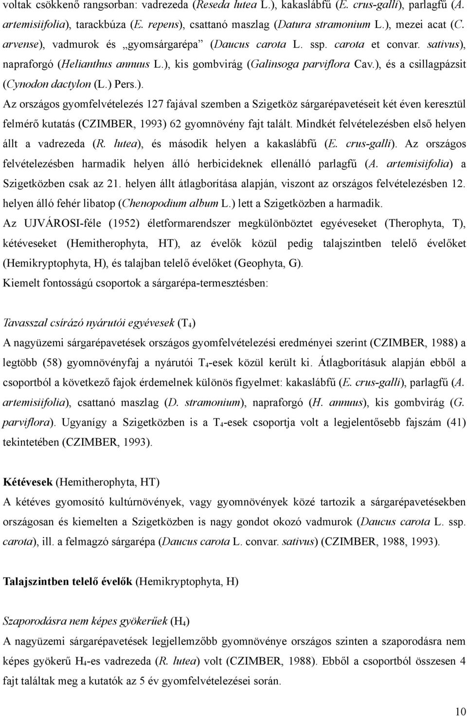 ), és a csillagpázsit (Cynodon dactylon (L.) Pers.). Az országos gyomfelvételezés 127 fajával szemben a Szigetköz sárgarépavetéseit két éven keresztül felmérő kutatás (CZIMBER, 1993) 62 gyomnövény fajt talált.