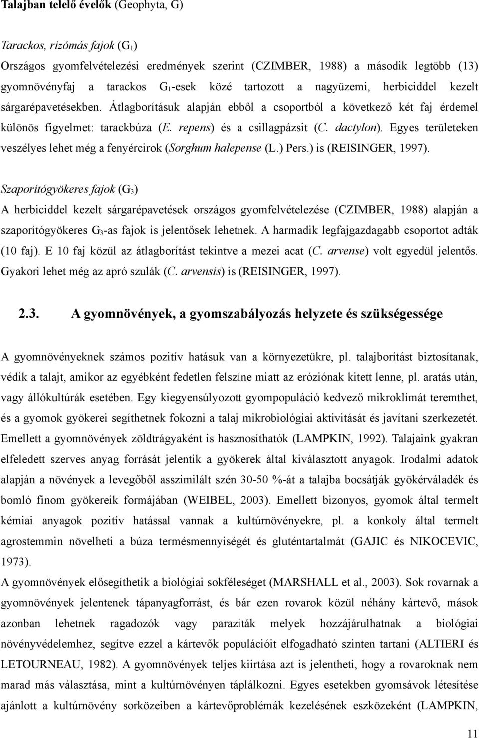 dactylon). Egyes területeken veszélyes lehet még a fenyércirok (Sorghum halepense (L.) Pers.) is (REISINGER, 1997).