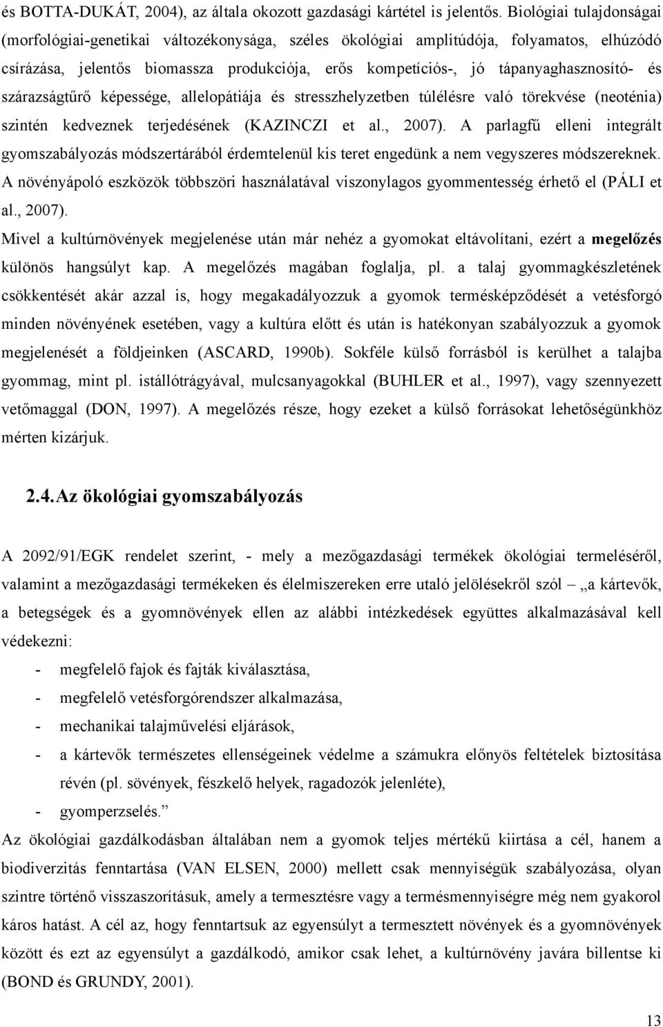 és szárazságtűrő képessége, allelopátiája és stresszhelyzetben túlélésre való törekvése (neoténia) szintén kedveznek terjedésének (KAZINCZI et al., 2007).