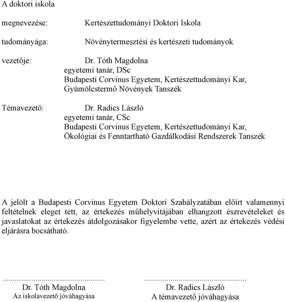 Radics László egyetemi tanár, CSc Budapesti Corvinus Egyetem, Kertészettudományi Kar, Ökológiai és Fenntartható Gazdálkodási Rendszerek Tanszék A jelölt a Budapesti Corvinus Egyetem Doktori