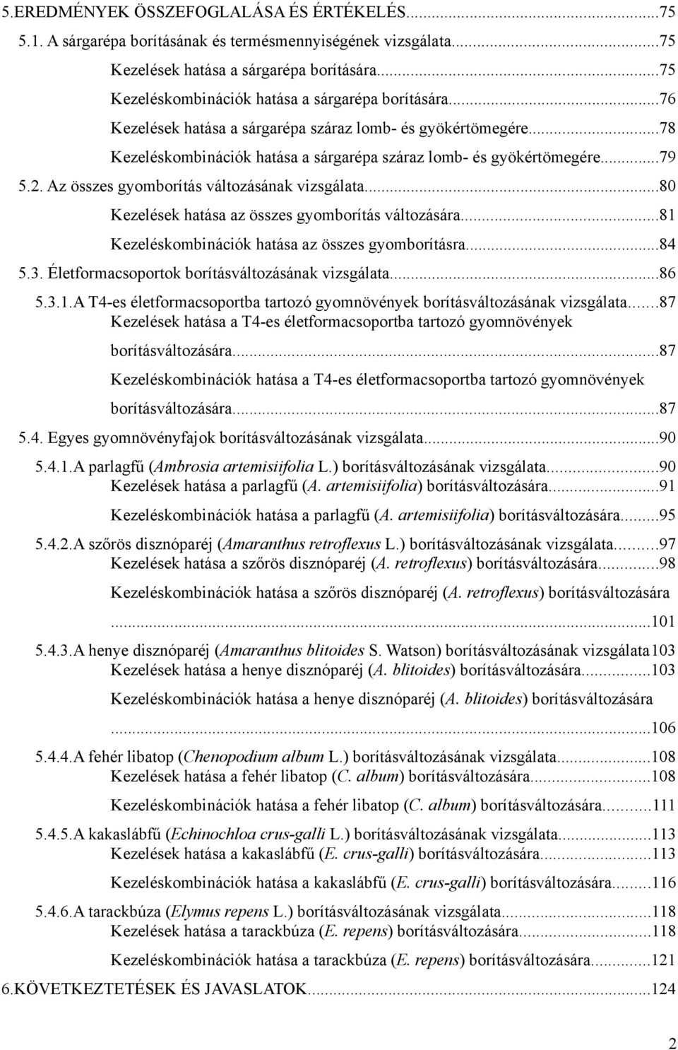 2. Az összes gyomborítás változásának vizsgálata...80 Kezelések hatása az összes gyomborítás változására...81 Kezeléskombinációk hatása az összes gyomborításra...84 5.3.