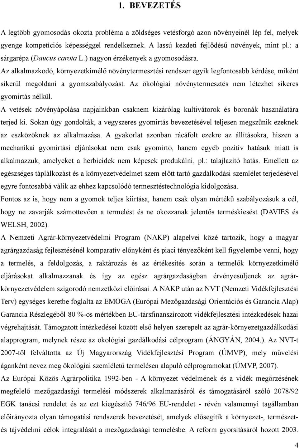 Az ökológiai növénytermesztés nem létezhet sikeres gyomirtás nélkül. A vetések növényápolása napjainkban csaknem kizárólag kultivátorok és boronák használatára terjed ki.