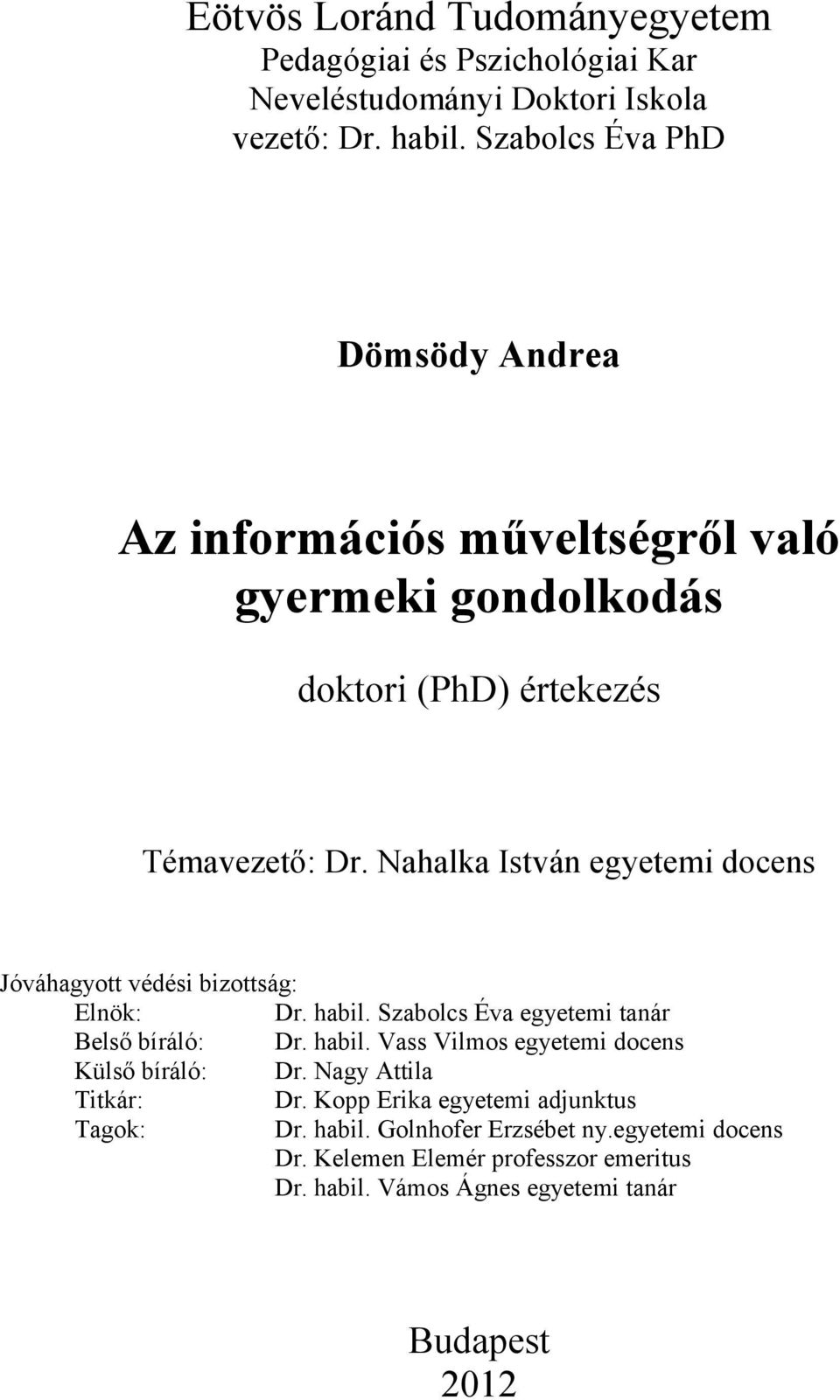 Nahalka István egyetemi docens Jóváhagyott védési bizottság: Elnök: Dr. habil. Szabolcs Éva egyetemi tanár Belső bíráló: Dr. habil. Vass Vilmos egyetemi docens Külső bíráló: Dr.