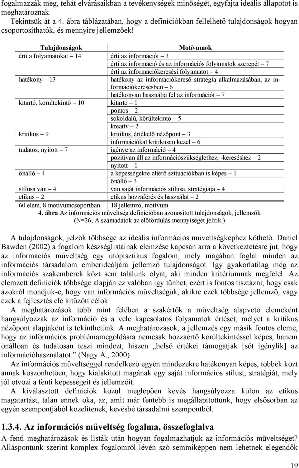 Tulajdonságok Motívumok érti a folyamatokat 14 érti az információt 3 érti az információ és az információs folyamatok szerepét 7 érti az információkeresési folyamatot 4 hatékony 13 hatékony az