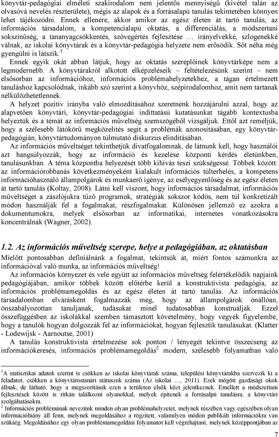 fejlesztése irányelvekké, szlogenekké válnak, az iskolai könyvtárak és a könyvtár-pedagógia helyzete nem erősödik. Sőt néha még gyengülni is látszik.