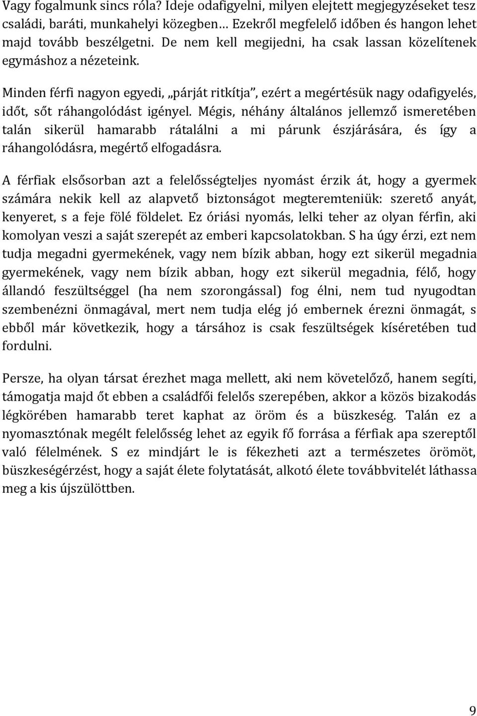 Mégis, néhány általános jellemző ismeretében talán sikerül hamarabb rátalálni a mi párunk észjárására, és így a ráhangolódásra, megértő elfogadásra.