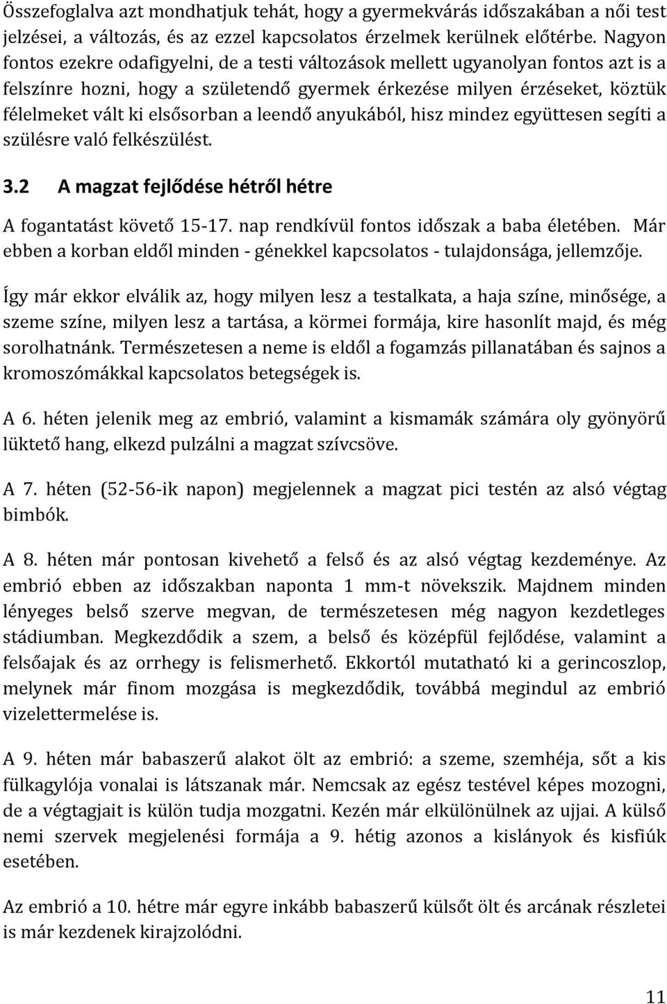 leendő anyukából, hisz mindez együttesen segíti a szülésre való felkészülést. 3.2 A magzat fejlődése hétről hétre A fogantatást követő 15-17. nap rendkívül fontos időszak a baba életében.