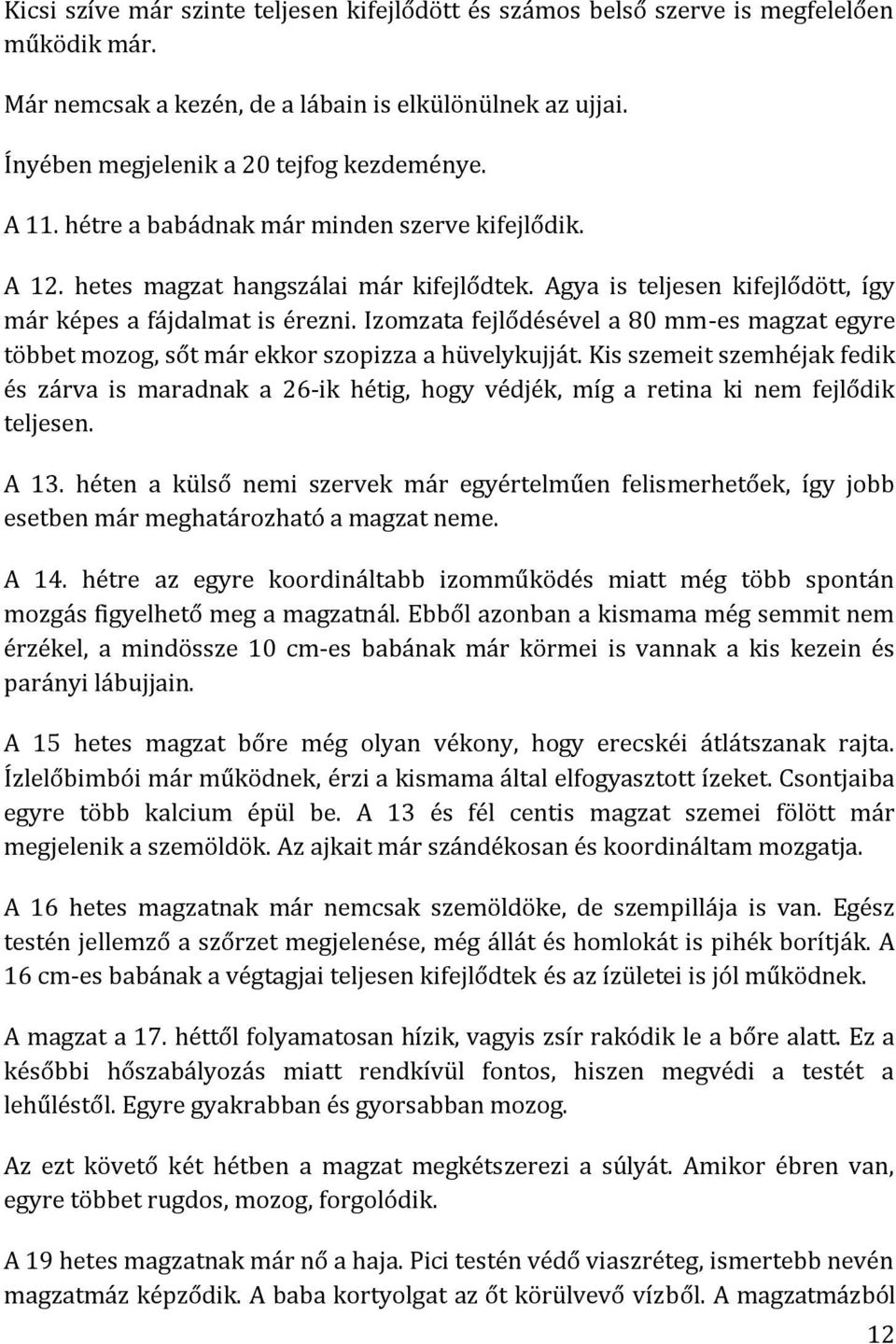 Izomzata fejlődésével a 80 mm-es magzat egyre többet mozog, sőt már ekkor szopizza a hüvelykujját.