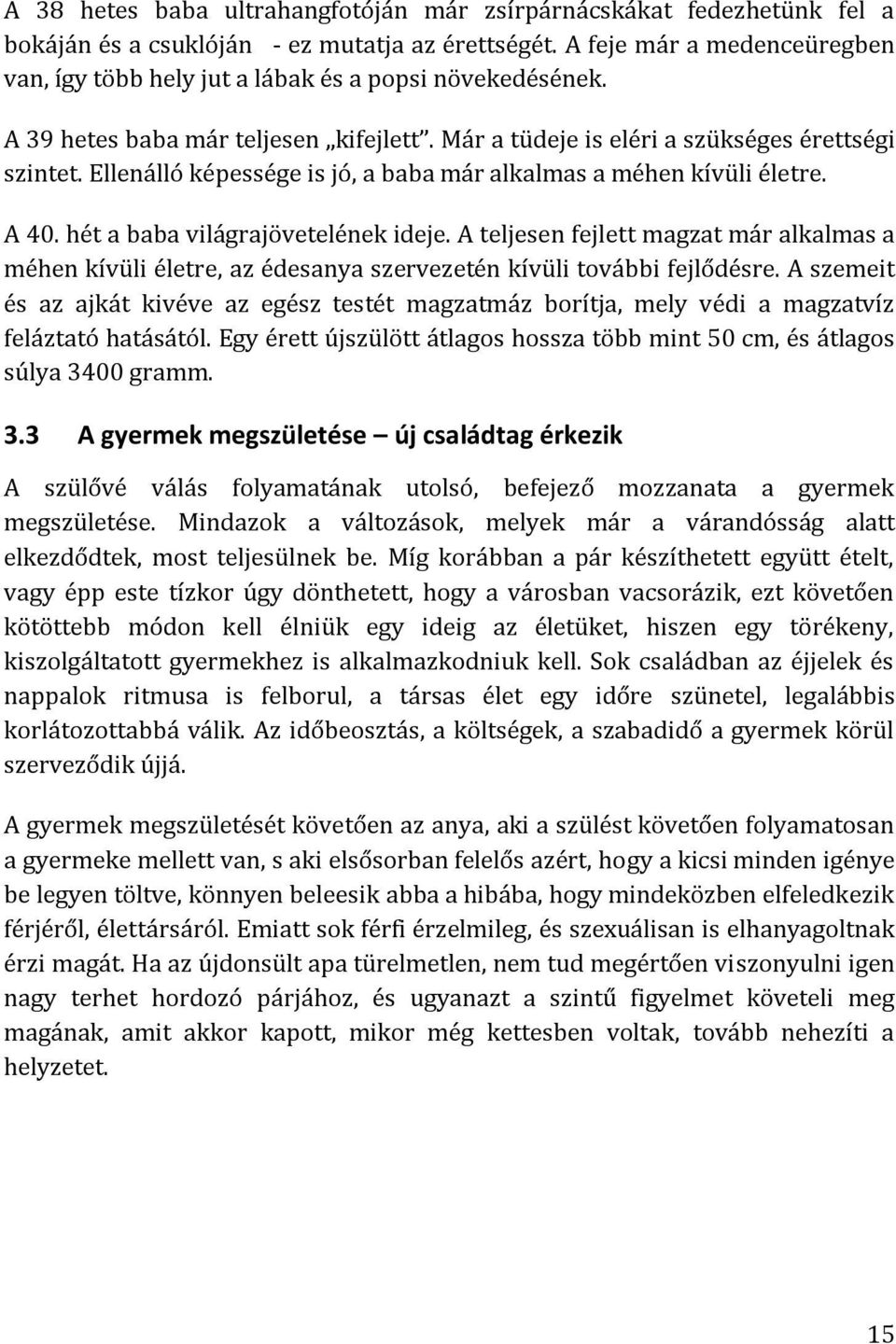 Ellenálló képessége is jó, a baba már alkalmas a méhen kívüli életre. A 40. hét a baba világrajövetelének ideje.