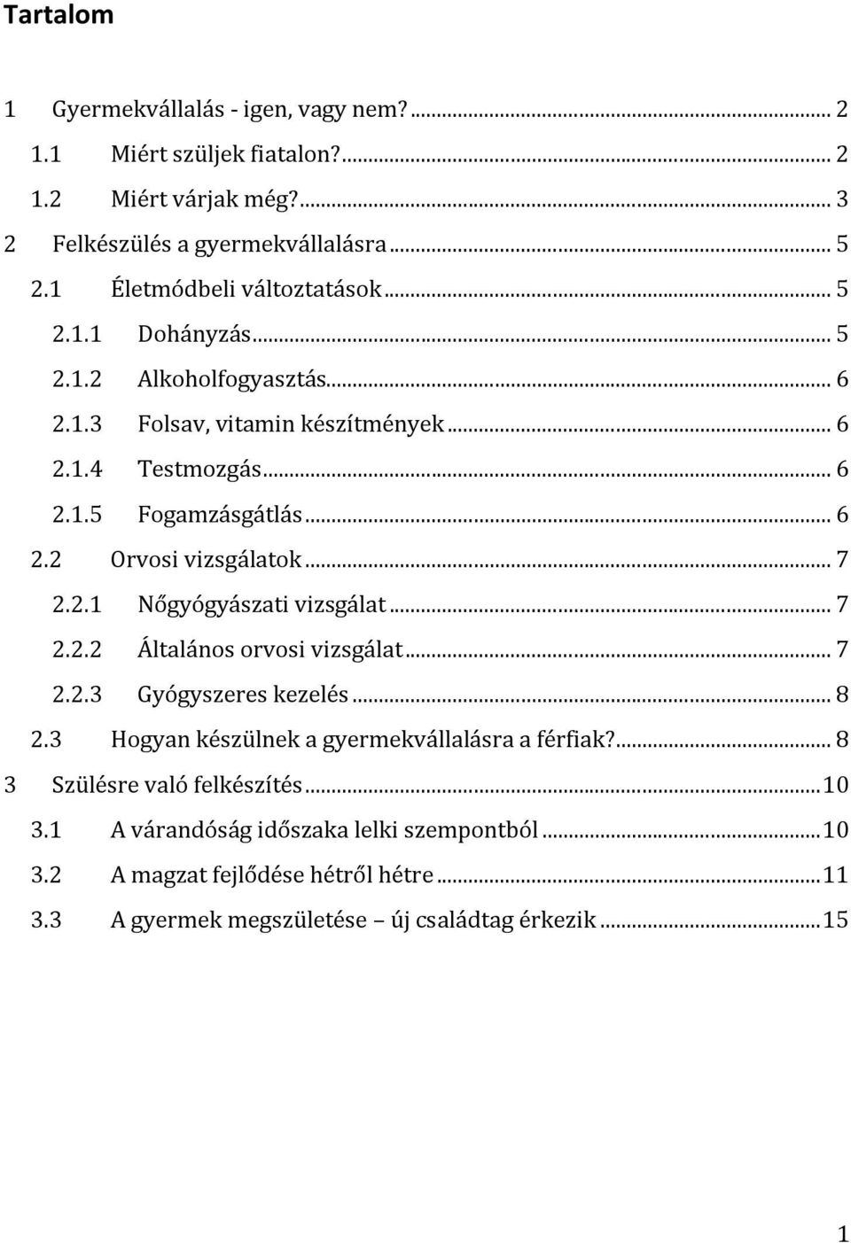 .. 7 2.2.1 Nőgyógyászati vizsgálat... 7 2.2.2 Általános orvosi vizsgálat... 7 2.2.3 Gyógyszeres kezelés... 8 2.3 Hogyan készülnek a gyermekvállalásra a férfiak?