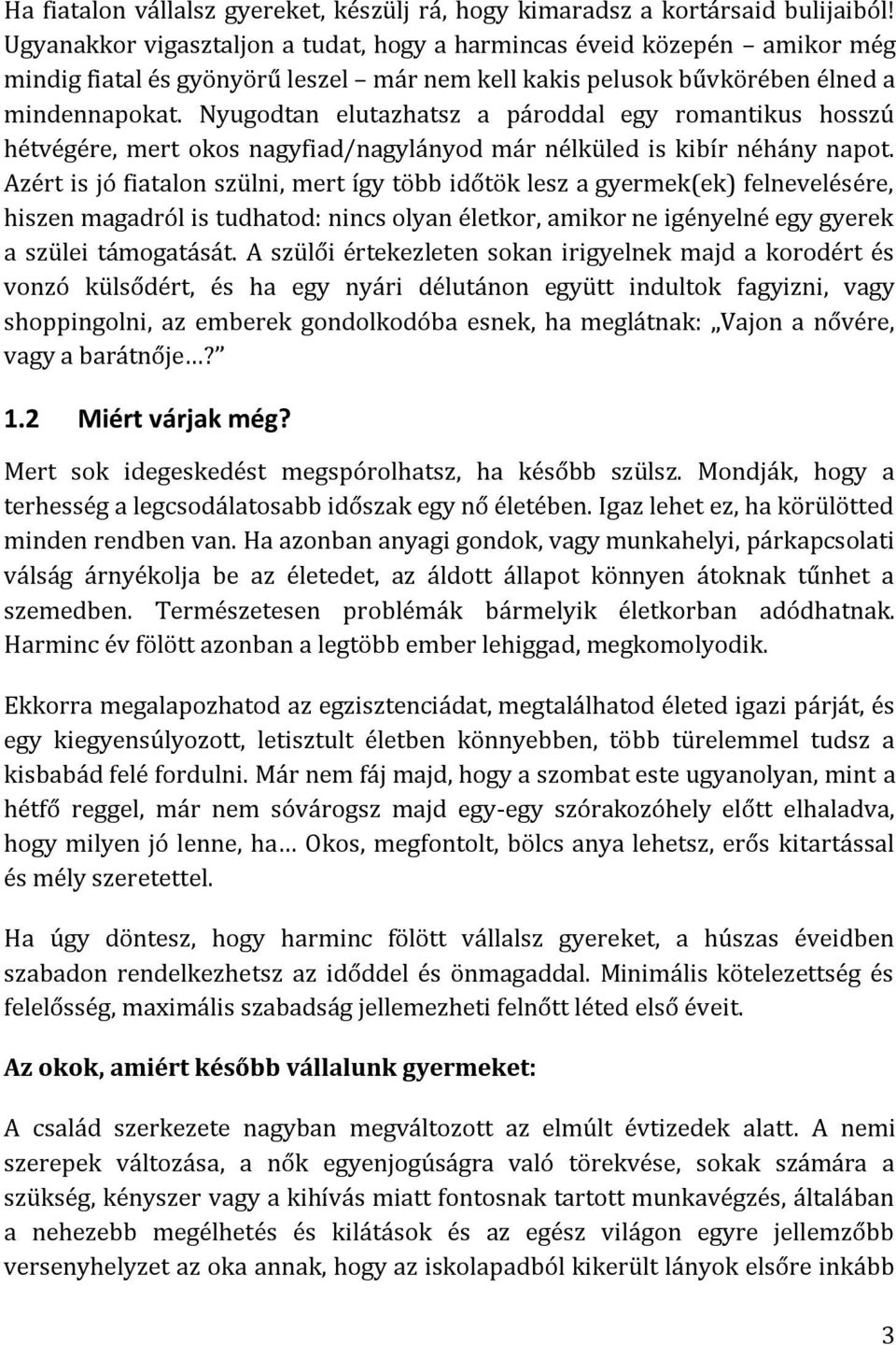 Nyugodtan elutazhatsz a pároddal egy romantikus hosszú hétvégére, mert okos nagyfiad/nagylányod már nélküled is kibír néhány napot.