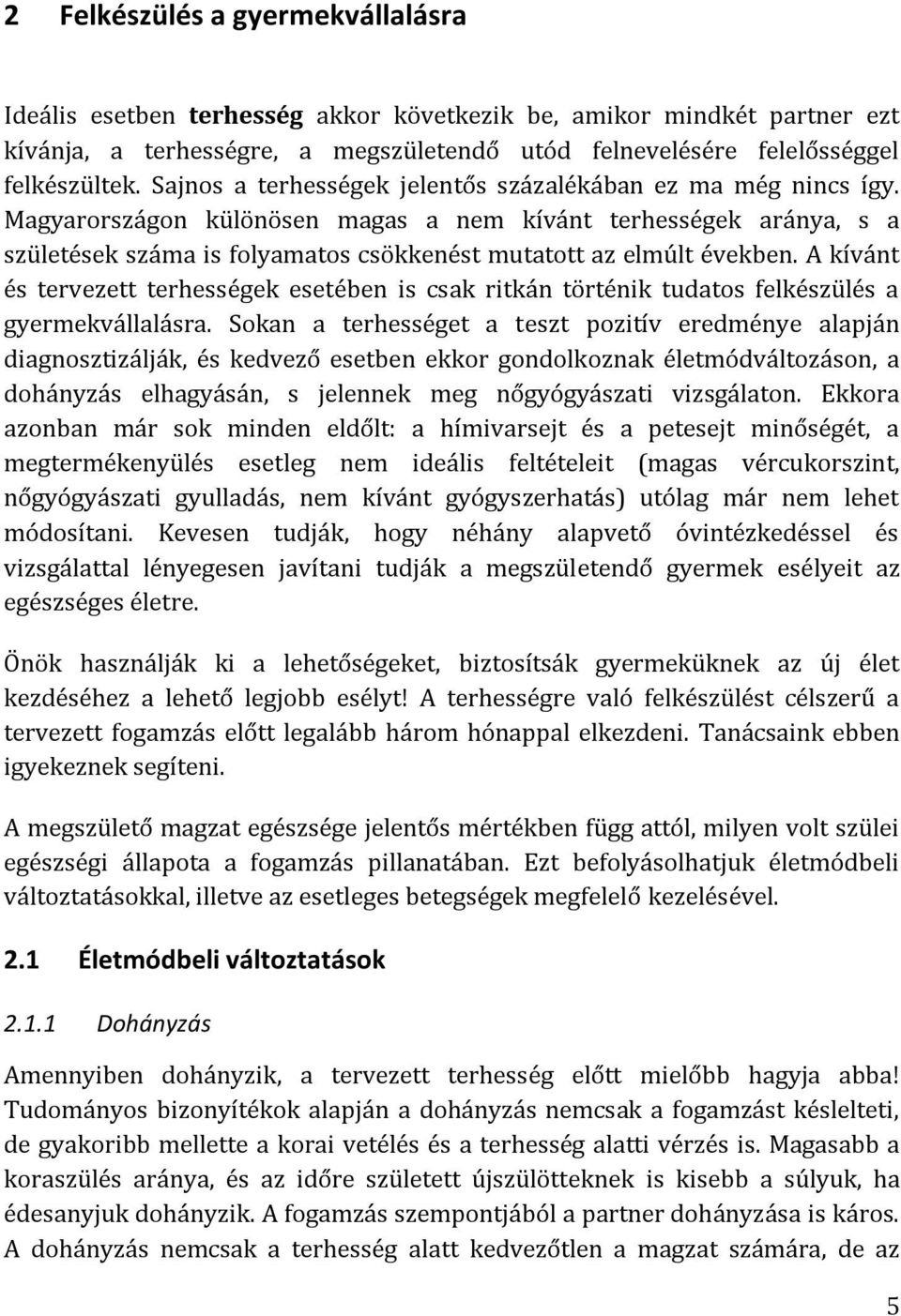 Magyarországon különösen magas a nem kívánt terhességek aránya, s a születések száma is folyamatos csökkenést mutatott az elmúlt években.