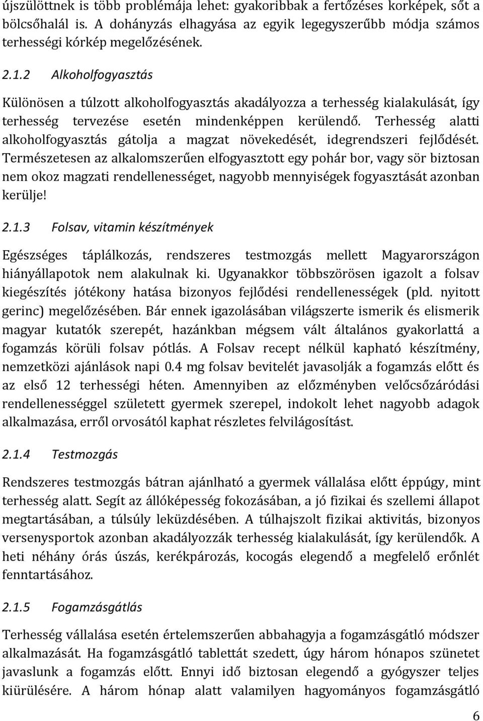 Terhesség alatti alkoholfogyasztás gátolja a magzat növekedését, idegrendszeri fejlődését.