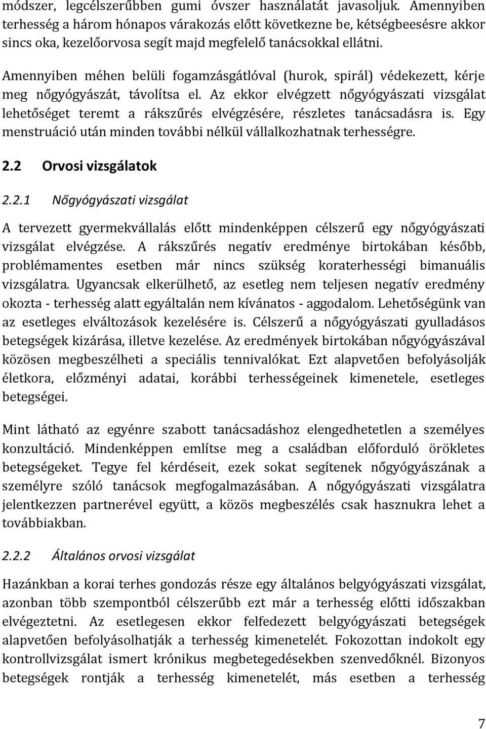 Amennyiben méhen belüli fogamzásgátlóval (hurok, spirál) védekezett, kérje meg nőgyógyászát, távolítsa el.