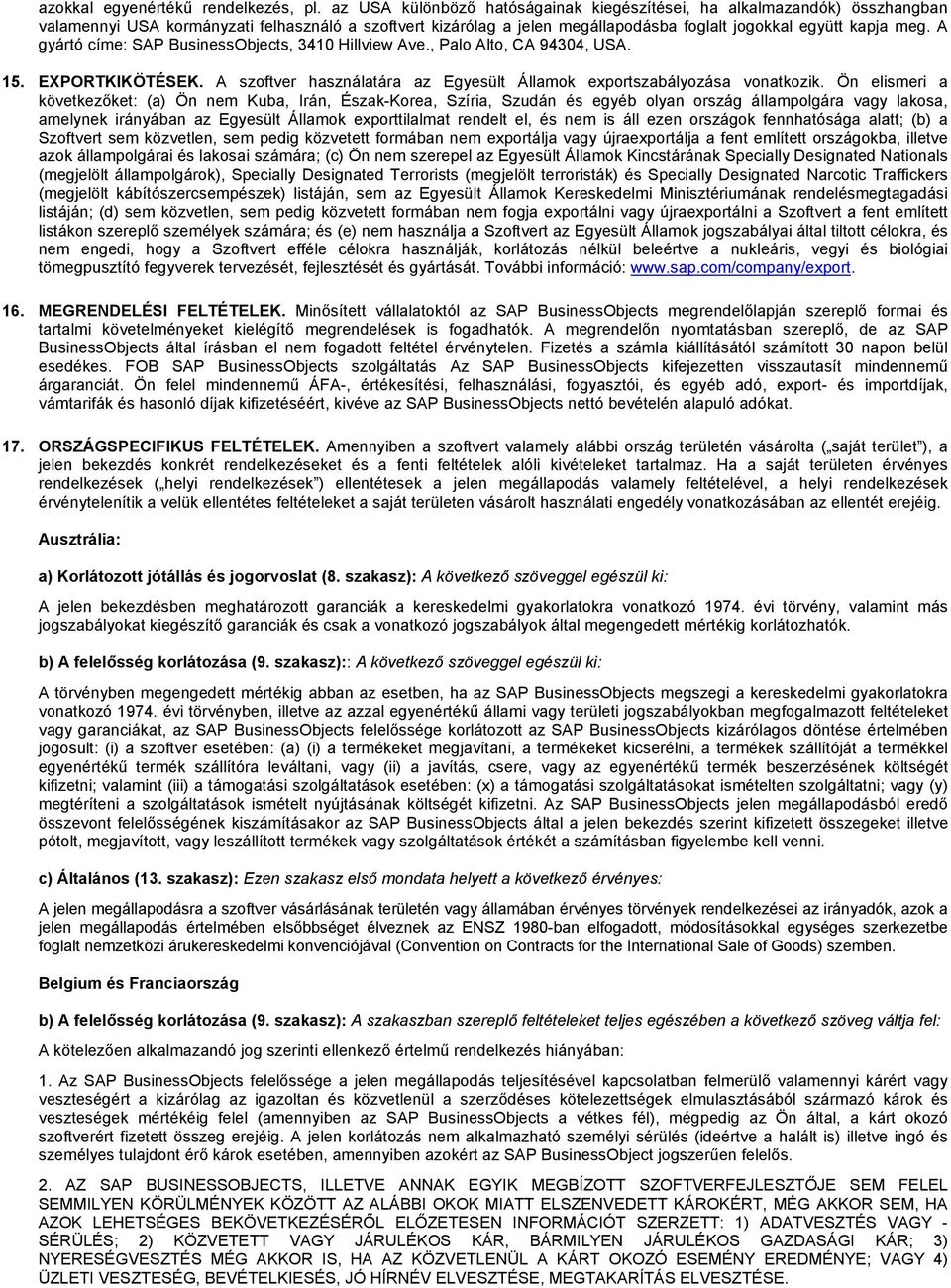 A gyártó címe: SAP BusinessObjects, 3410 Hillview Ave., Palo Alto, CA 94304, USA. 15. EXPORTKIKÖTÉSEK. A szoftver használatára az Egyesült Államok exportszabályozása vonatkozik.