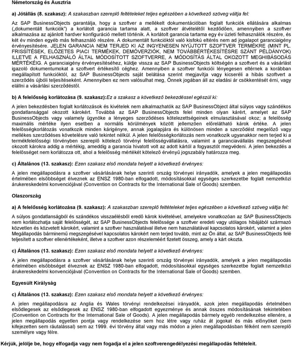 alkalmas ( dokumentált funkciók ) a korlátolt garancia tartama alatt, a szoftver átvételétől kezdődően, amennyiben a szoftver alkalmazása az ajánlott hardver konfiguráció mellett történik.