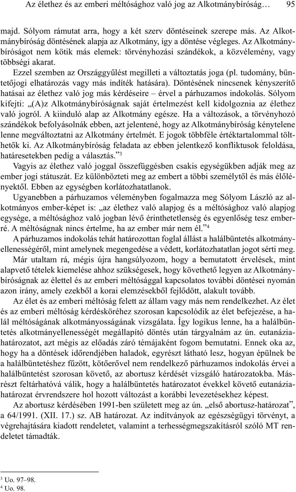 Ezzel szemben az Országgyûlést megilleti a változtatás joga (pl. tudomány, büntetõjogi elhatározás vagy más indíték hatására).