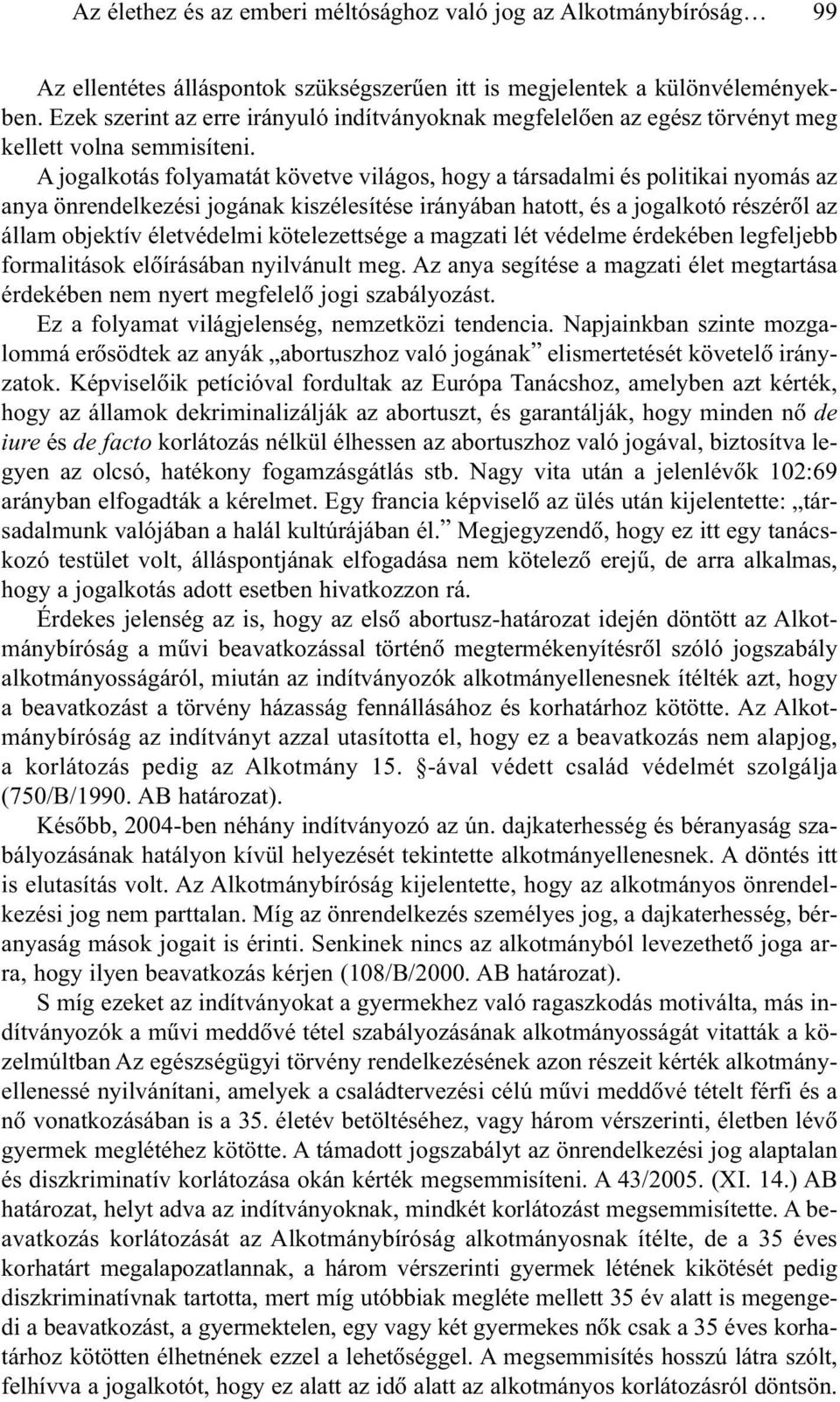 A jogalkotás folyamatát követve világos, hogy a társadalmi és politikai nyomás az anya önrendelkezési jogának kiszélesítése irányában hatott, és a jogalkotó részérõl az állam objektív életvédelmi