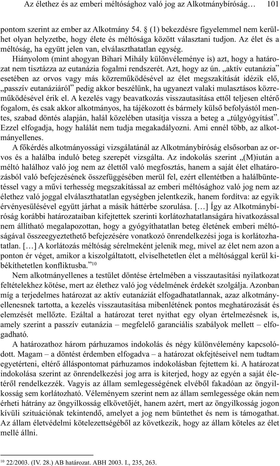 Hiányolom (mint ahogyan Bihari Mihály különvéleménye is) azt, hogy a határozat nem tisztázza az eutanázia fogalmi rendszerét. Azt, hogy az ún.