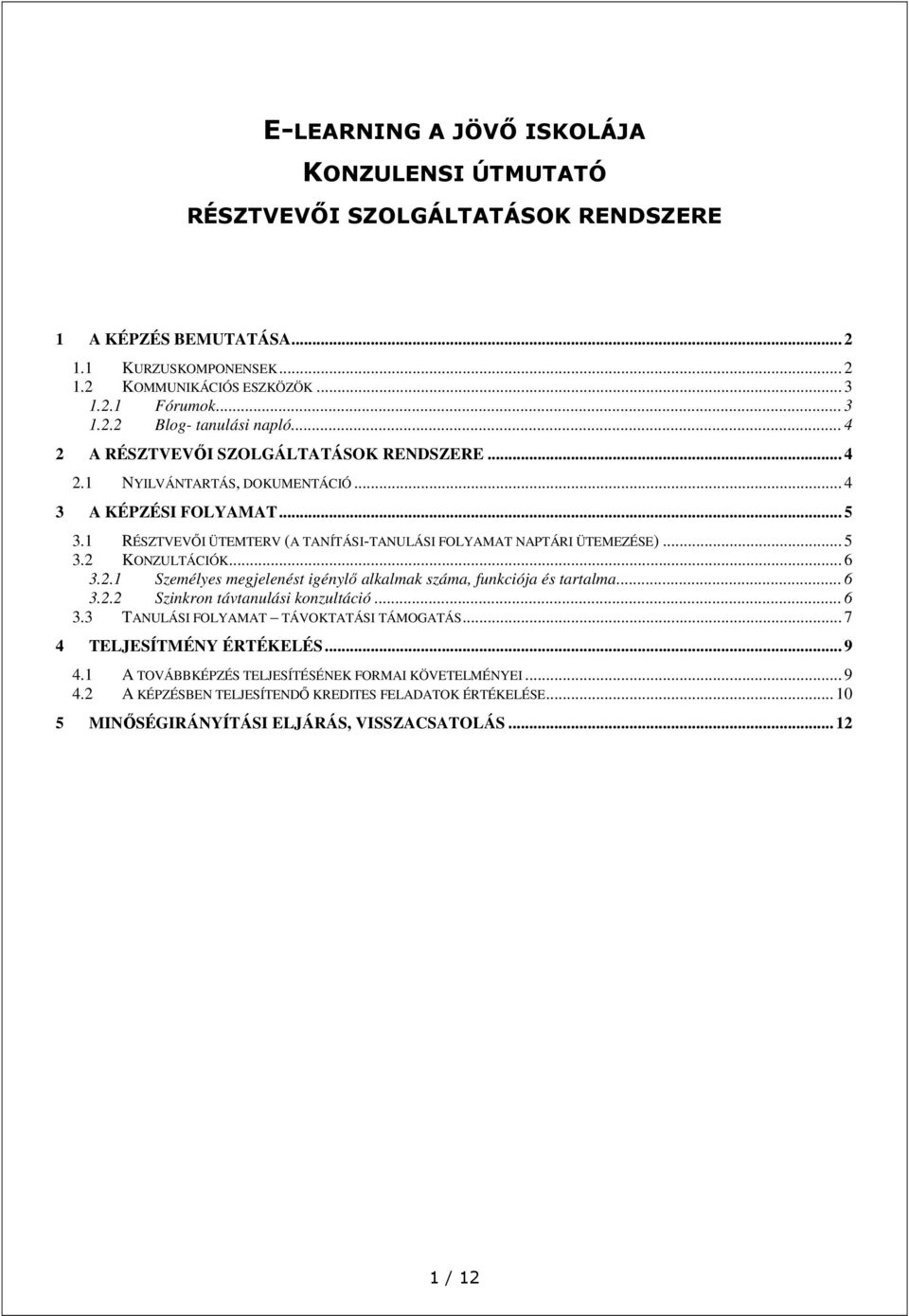 .. 6 3.2.1 Személyes megjelenést igénylő alkalmak száma, funkciója és tartalma... 6 3.2.2 Szinkrn távtanulási knzultáció... 6 3.3 TANULÁSI FOLYAMAT TÁVOKTATÁSI TÁMOGATÁS... 7 4 TELJESÍTMÉNY ÉRTÉKELÉS.