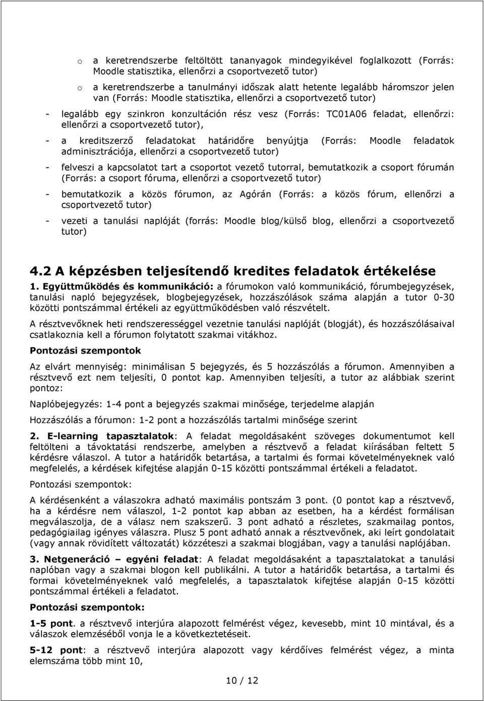 határidőre benyújtja (Frrás: Mdle feladatk adminisztrációja, ellenőrzi a csprtvezető tutr) - felveszi a kapcslatt tart a csprtt vezető tutrral, bemutatkzik a csprt fórumán (Frrás: a csprt fóruma,