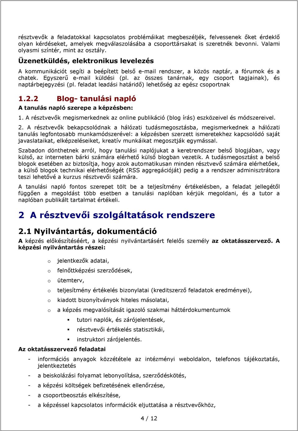 az összes tanárnak, egy csprt tagjainak), és naptárbejegyzési (pl. feladat leadási határidő) lehetőség az egész csprtnak 1.2.2 Blg- tanulási napló A tanulás napló szerepe a képzésben: 1.