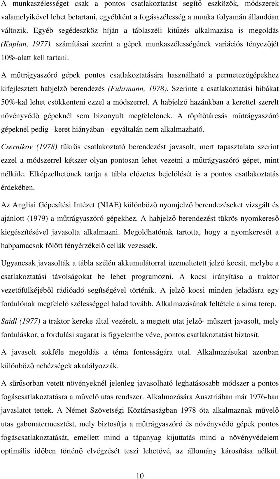 A műtrágyaszóró gépek pontos csatlakoztatására használható a permetezőgépekhez kifejlesztett habjelző berendezés (Fuhrmann, 1978).