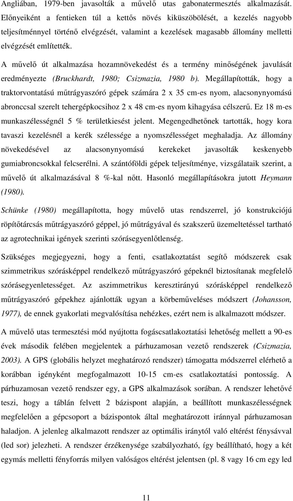 A művelő út alkalmazása hozamnövekedést és a termény minőségének javulását eredményezte (Bruckhardt, 1980; Csizmazia, 1980 b).