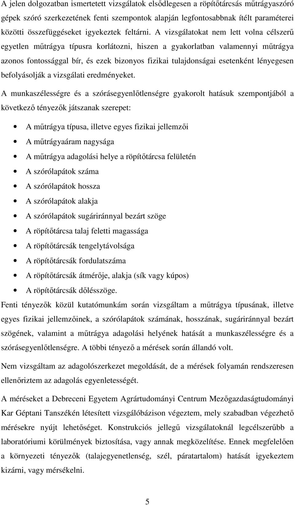 A vizsgálatokat nem lett volna célszerű egyetlen műtrágya típusra korlátozni, hiszen a gyakorlatban valamennyi műtrágya azonos fontossággal bír, és ezek bizonyos fizikai tulajdonságai esetenként