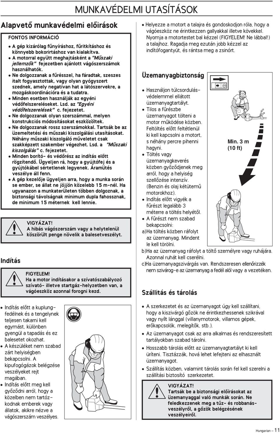 Ne dolgozzanak a fırésszel, ha fáradtak, szeszes italt fogyasztottak, vagy olyan gyógyszert szednek, amely negatívan hat a látószervekre, a mozgáskoordinációra és a tudatra.