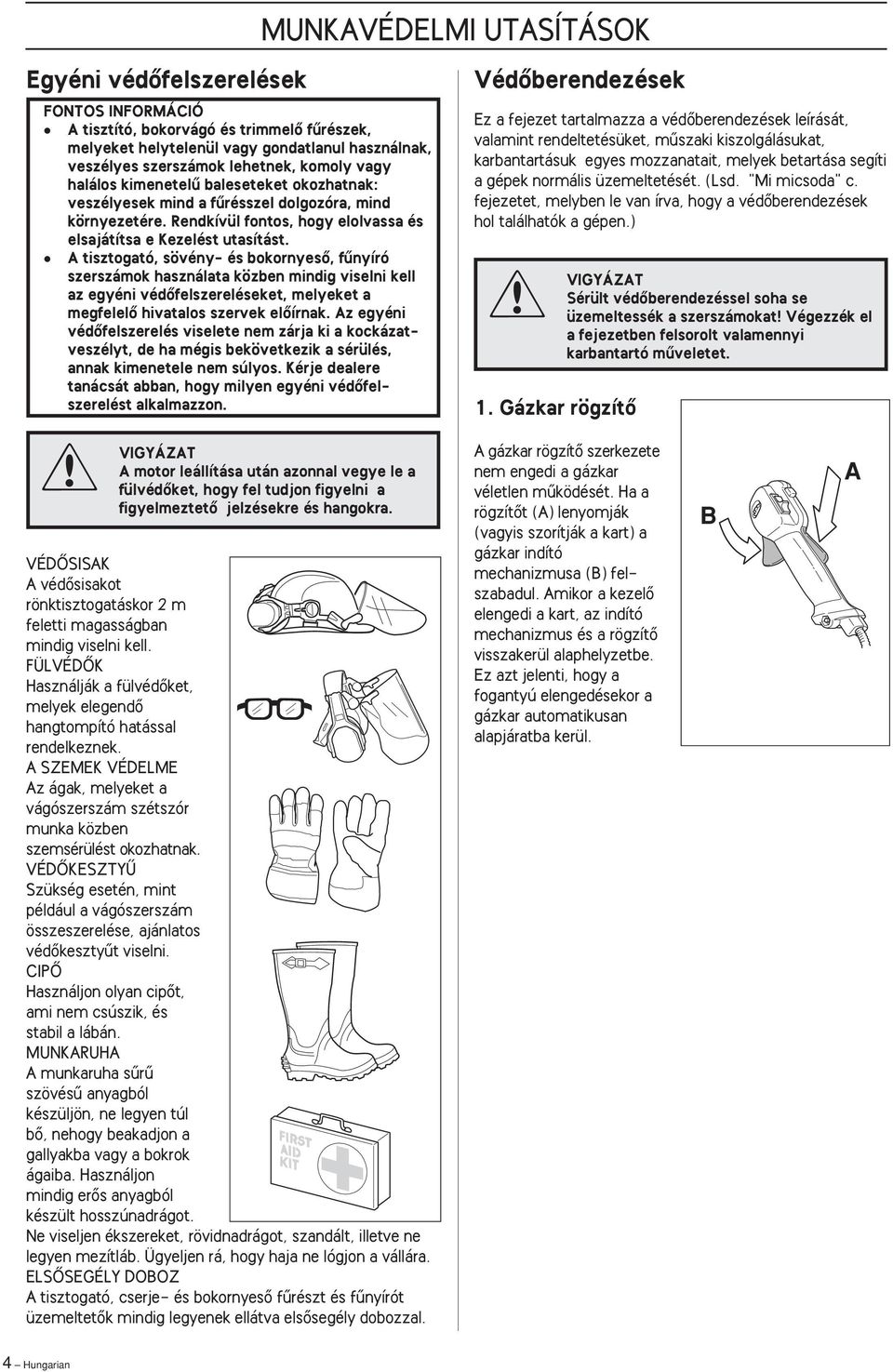 A tisztogató, sövény- és bokornyesœ, fınyíró szerszámok használata közben mindig viselni kell az egyéni védœfelszereléseket, melyeket a megfelelœ hivatalos szervek elœírnak.