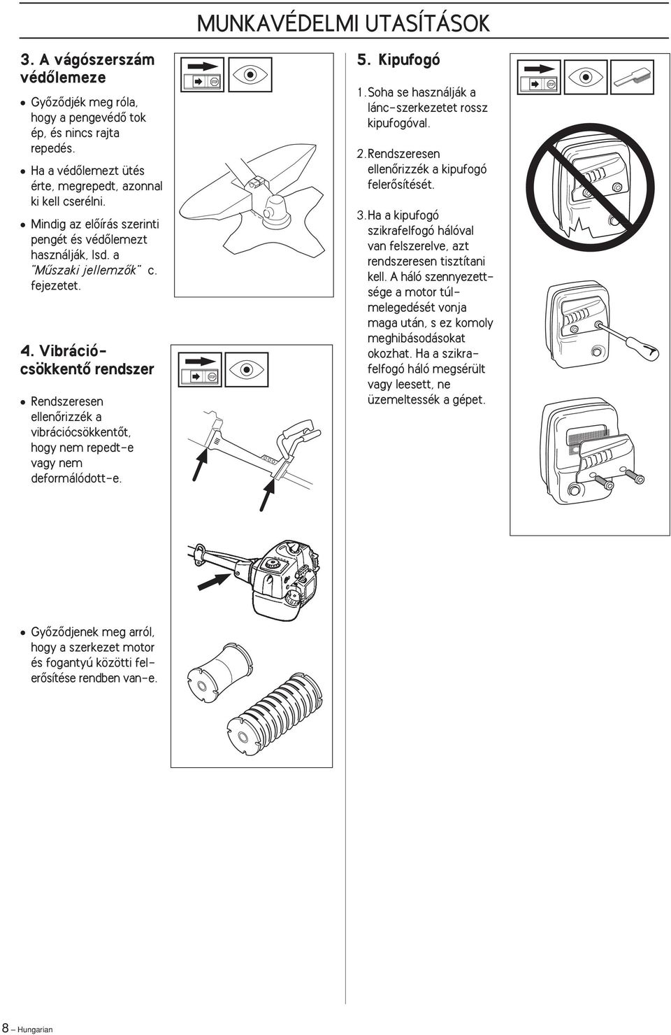 VibrációcsökkentŒ rendszer Rendszeresen ellenœrizzék a vibrációcsökkentœt, hogy nem repedt-e vagy nem deformálódott-e. 5.Kipufogó 1.Soha se használják a lánc-szerkezetet rossz kipufogóval. 2.